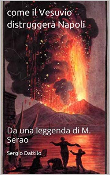 Come il Vesuvio distruggerà Napoli: Da una leggenda di M. Serao (La storia di Napoli nei particolari)